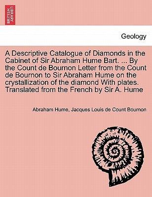A Descriptive Catalogue of Diamonds in the Cabinet of Sir Abraham Hume Bart. ... by the Count de Bournon Letter from the Count de Bournon to Sir Abrah by Hume, Abraham