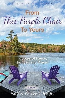 From This Purple Chair To Yours: Ripples of Pause, Ponder, and Prayer by Emeigh, Kathy Suess
