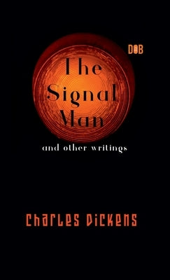 The Signal Man and other writings by Dickens, Charles