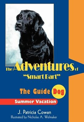 The Adventures of Smart Bart: The Guide Dog by Cowan, J. Patricia