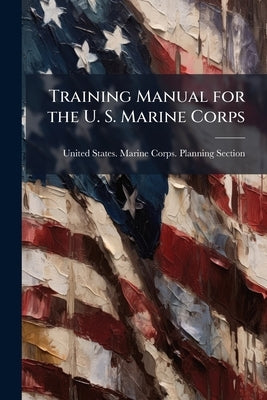 Training Manual for the U. S. Marine Corps by United States Marine Corps Planning