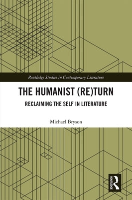 The Humanist (Re)Turn: Reclaiming the Self in Literature by Bryson, Michael