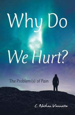 Why Do We Hurt?: The Problem(S) of Pain by Vannatta, C. Nathan