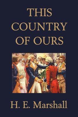 This Country of Ours (Yesterday's Classics) by Marshall, H. E.
