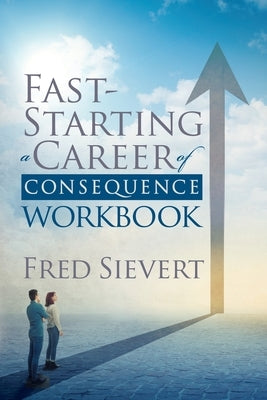 Fast Starting a Career of Consequence: Workbook by Sievert, Fred