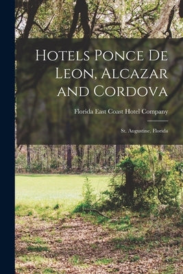 Hotels Ponce De Leon, Alcazar and Cordova: St. Augustine, Florida by Florida East Coast Hotel Company