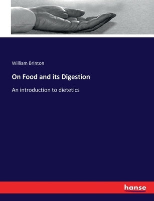 On Food and its Digestion: An introduction to dietetics by Brinton, William