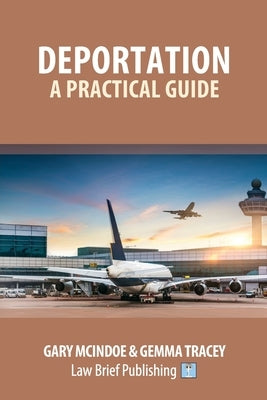 Deportation - A Practical Guide by McIndoe, Gary