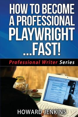 How To Become A Professional Playwright... Fast! by Jenkins, Howard