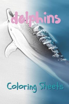 Dolphins Coloring Sheets: 30 Dolphins Drawings, Coloring Sheets Adults Relaxation, Coloring Book for Kids, for Girls, Volume 6 by Books, Coloring