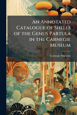 An Annotated Catalogue of Shells of the Genus Partula in the Carnegie Museum by Carnegie Museum