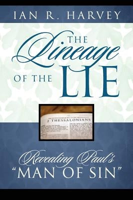 The Lineage of the Lie: Revealing Paul's "Man of Sin" by Harvey, Ian R.