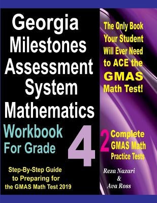 Georgia Milestones Assessment System Mathematics Workbook for Grade 4: Step-By-Step Guide to Preparing for the GMAS Math Test 2019 by Ross, Ava