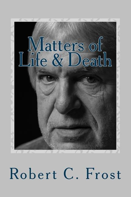 Matters of Life & Death by Frost, Robert C.