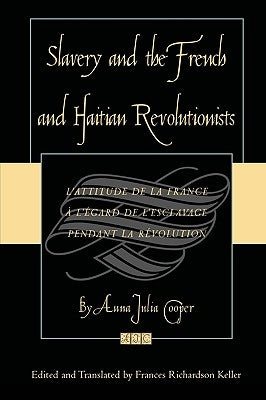 Slavery and the French and Haitian Revolutionists: L'Attitude de la France a l'Egard de l'Esclavage Pendant La Revolution by Cooper, Anna Julia