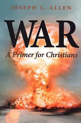 War: A Primer for Christians by Allen, Joseph L.