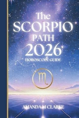 The SCORPIO Path: Your full 2026 Daily Horoscope Guide by Clarke, Amanda M.