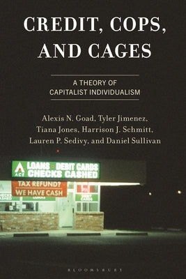 Credit, Cops, and Cages: A Theory of Capitalist Individualism by Goad, Alexis N.