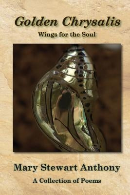 Golden Chrysalis: Wings for the Soul by Anthony, Mary Stewart