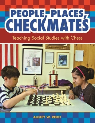 People, Places, Checkmates: Teaching Social Studies with Chess by Root, Alexey W.