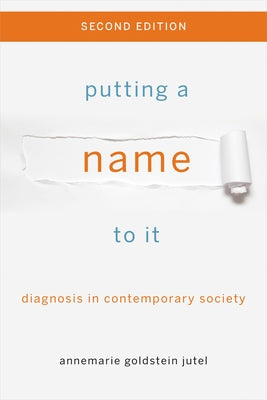 Putting a Name to It: Diagnosis in Contemporary Society by Jutel, Annemarie