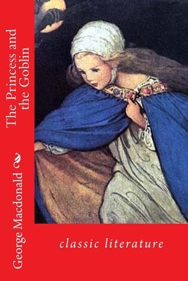 The Princess and the Goblin: classic literature by MacDonald, George