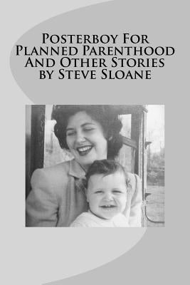 Posterboy For Planned Parenthood And Other Stories by Steve Sloane by Sloane, Steve