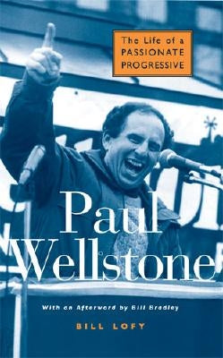 Paul Wellstone: The Life of a Passionate Progressive by Lofy, Bill