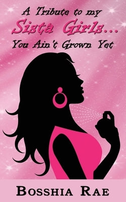 A Tribute To My Sista Girls... You Ain't Grown Yet by Clark, Donna Osborn