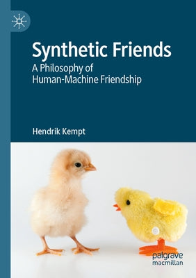 Synthetic Friends: A Philosophy of Human-Machine Friendship by Kempt, Hendrik
