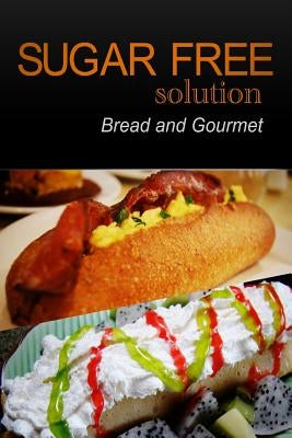 Sugar-Free Solution - Bread and Gourmet Recipes - 2 book pack by 2. Pack Books, Sugar-Free Solution