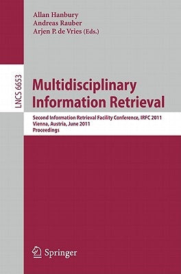 Multidisciplinary Information Retrieval: Second Information Retrieval Facility Conference, Irfc 2011, Vienna, Austria, June 6, 2011, Proceedings by Hanbury, Allan