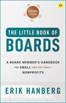 Little Book of Boards (Second Edition): A Board Member's Complete Handbook for Small (and Very Small) Nonprofits by Hanberg, Erik