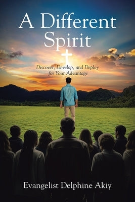 A Different Spirit: Discover, Develop, and Deploy for Your Advantage by Akiy, Evangelist Delphine