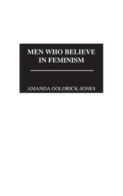 Men Who Believe in Feminism by Goldrick-Jones, Amanda