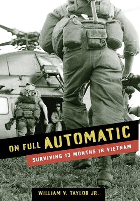 On Full Automatic: Surviving 13 Months in Vietnam by Taylor, William