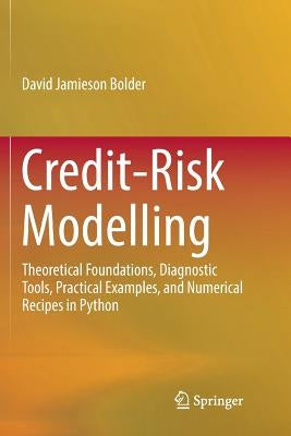 Credit-Risk Modelling: Theoretical Foundations, Diagnostic Tools, Practical Examples, and Numerical Recipes in Python by Bolder, David Jamieson