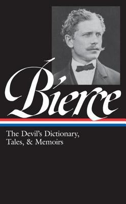 Ambrose Bierce: The Devil's Dictionary, Tales, & Memoirs (Loa #219): In the Midst of Life (Tales of Soldiers and Civilians) / Can Such Things Be? / Th by Bierce, Ambrose