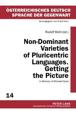 Non-Dominant Varieties of Pluricentric Languages. Getting the Picture: In Memory of Michael Clyne- In Collaboration with Catrin Norrby, Leo Kretzenbac by Muhr, Rudolf