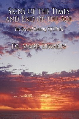 Signs of the Times and End of the Age: The Second Coming Of Christ by Edwards, Maisie