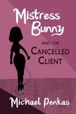 Mistress Bunny and the Cancelled Client by Penkas, Michael