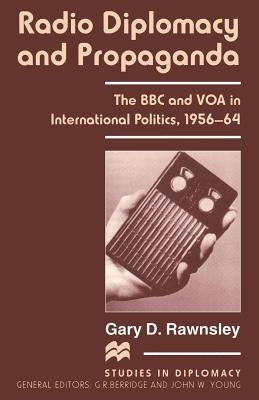 Radio Diplomacy and Propaganda: The BBC and Voa in International Politics, 1956-64 by Rawnsley, Gary D.