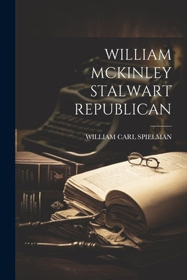 William McKinley Stalwart Republican by Spielman, William Carl