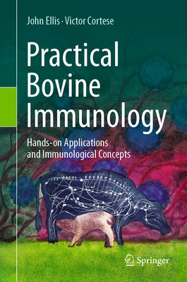 Practical Bovine Immunology: Hands-On Applications and Immunological Concepts by Ellis, John