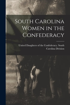 South Carolina Women in the Confederacy by United Daughters of the Confederacy
