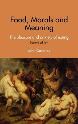 Food, Morals and Meaning: The Pleasure and Anxiety of Eating by Coveney, John