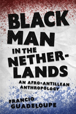 Black Man in the Netherlands: An Afro-Antillean Anthropology (Hardback) by Guadeloupe, Francio