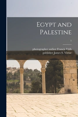 Egypt and Palestine; 1 by Frith, Francis Author