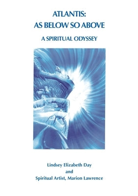 Atlantis: As Below So Above: A Spiritual Odyssey by Day, Lindsey Elizabeth