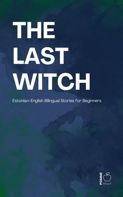 The Last Witch: Estonian-English Bilingual Stories for Beginners by Bilingual, Pomme